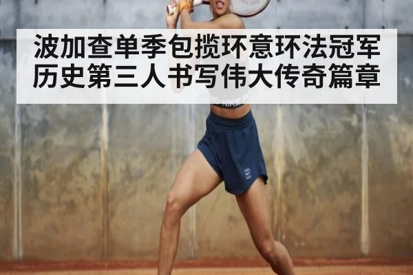 波加查单季包揽环意环法冠军 历史第三人书写伟大传奇篇章