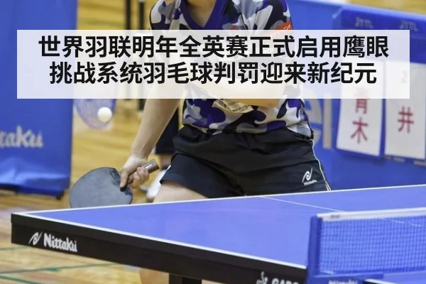 世界羽联明年全英赛正式启用鹰眼挑战系统羽毛球判罚迎来新纪元